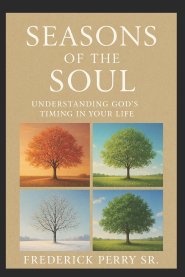 SEASONS OF THE SOUL: UNDERSTANDING GOD'S TIMING IN YOUR LIFE