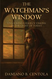 The Watchman's Window: Unlocking Ezekiel's Visions in the Light of Today