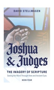 The Imagery of Scripture: Joshua and Judges: Seeing the Word Through New and Ancient Eyes