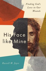 His Face like Mine – Finding God`s Love in Our Wounds