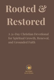 Rooted & Restored: A 31-Day Christian Devotional for Spiritual Growth, Renewal, and Grounded Faith