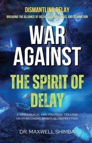 War Against the Spirit of Delay: A Theological and Strategic Treatise on Overcoming Spiritual Obstruction