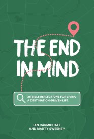 The End in Mind: 26 Bible reflections for living a destination-driven life