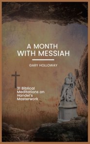 A Month With Messiah: 31 Biblical Meditations on Handel's Masterwork
