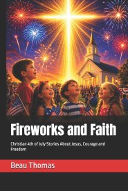 Fireworks and Faith: Christian 4th of July Stories About Jesus, Courage and Freedom