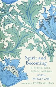 Spirit and Becoming: On Retreat with Evelyn Underhill