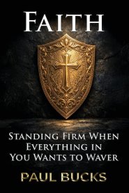 Faith: Standing Firm When Everything in You Wants to Waver