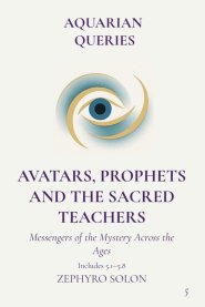 Part 5 - Avatars, Prophets, and Sacred Teachers: Messengers of the Mystery Across the Ages