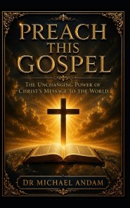 Preach This Gospel : The Unchanging Power of Christ's Message  to the World