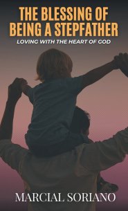 The Blessing of Being a Stepfather: Loving with the Heart of God