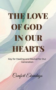The Love of God in Our Hearts: Key for Healing and Revival for Our Generation