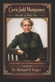 Carrie Judd Montgomery - Herald Of Holy Fire: From Faith Cure To Pentecostal Fire