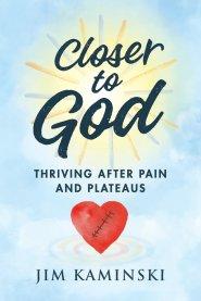 Closer to God: Thriving After Pain and Plateaus