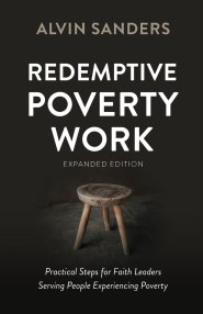 Redemptive Poverty Work, Expanded Edition: Practical Steps for Faith Leaders Serving People Experiencing Poverty