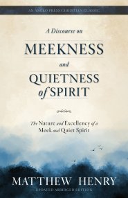 A Discourse on Meekness and Quietness of Spirit: The Nature and Excellency of a Meek and Quiet Spirit