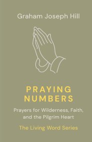 Praying Numbers: Prayers for Wilderness, Faith, and the Pilgrim Heart
