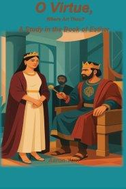 O Virtue, Where Are Thou?:  A Study of Esther