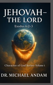 JEHOVAH - THE LORD: Character of God Series - Volume 1
