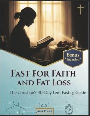 FAST FOR FAITH AND FAT LOSS: The Christian's 40-Day Lent Fasting Guide