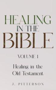 Healing in the Bible: Volume 1: Healing in the Old Testament - The Healer's Touch: How God's Promise of Spiritual and Emotional Healing Transforms You