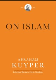 On Islam (Abraham Kuyper Collected Works in Public Theology)