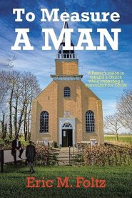 To Measure A Man: A Pastor's vision to rebuild a church while impacting a community for Christ