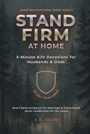 Stand Firm at Home: 5-Minute KJV Devotions for Husbands & Dads