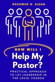 HOW WILL I HELP MY PASTOR?: Practical Approach to Lay Leadership in the Local Church