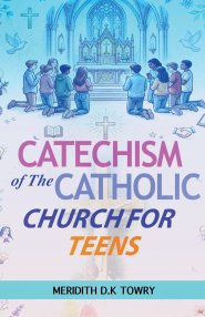 Catechism of The Catholic Church for Teens