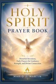 HOLY SPIRIT PRAYER BOOK: Powerful Devotions, Daily Prayers for Guidance, Strength, and Divine Connection .