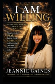 I AM WILLING: The Courage To Be Seen, Heard, And Used By God