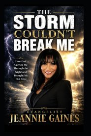 THE STORM COULDN'T BREAK ME : HOW GOD CARRIED ME THROUGH THE NIGHT AND BROUGHT ME OUT ALIVE