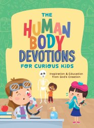 The Human Body Devotions for Curious Kids