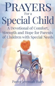 Prayers for a Special Child: A Devotional of Comfort, Strength and Hope for Parents of Children with Special Needs