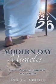 Modern-Day Miracles: Jesus the Same Yesterday, Today, and Tomorrow