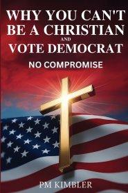 Why You Can't Be a Christian and Vote Democrat: No Compromise