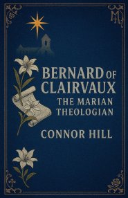Bernard of Clairvaux: The Marian Theologian