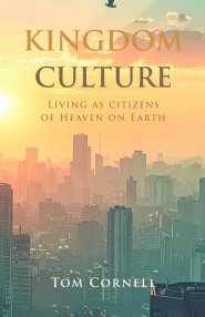 Kingdom Culture: Living as Citizens of Heaven on Earth