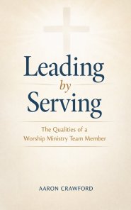 Leading by Serving: The Qualities of a Worship Ministry Team Member