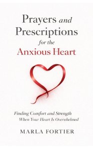 Prayers and Prescriptions for the anxious Heart: Finding Comfort and Strength When your heart is Overwhelmed