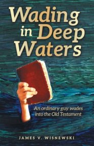 Wading in Deep Waters: An ordinary guy wades into the Old Testament