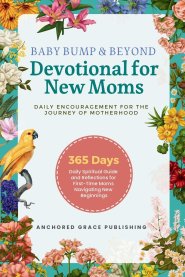 Baby Bump & Beyond - Devotional for New Moms (Daily Encouragement for the Journey of Motherhood): 365 Days Daily Spiritual Guide and Reflections for F