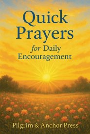 Quick Prayers for Daily Encouragement : Short Scripture-Based Prayers for Busy Days and Weary Hearts