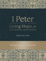 1 Peter: Living Hope for Suffering Sojourners : Bible Study Guide