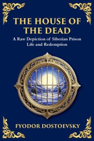 The House of the Dead: A Harrowing Journey Through Suffering, Redemption, and the Human Soul