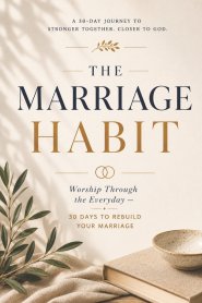 The Marriage Habit: Worship Through the Everyday - 30 Days to Rebuild Your Marriage