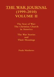 The War Journal (1999-2010) Volume II: The Seat of War: The Christian Church in America The War Stories and Their Meanings