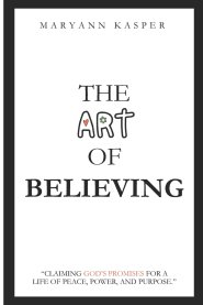 The Art of Believing: Claiming God's Promises for a Life of Peace, Power, and Purpose