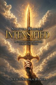 SPIRITUAL WARFARE  INTENSIFIED: A Call to Acknowledge the Power of Adonai, Our Creator