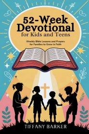 52-Week Devotional for Kids and Teens: Weekly Bible Lessons and Prayers for Families to Grow in Faith